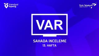 13. haftanın VAR kayıtları açıklandı