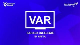 19. haftanın VAR kayıtları açıklandı