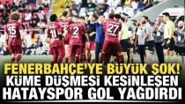 Fenerbahçe'ye büyük şok! Küme düşmesi kesinleşen Hatayspor gol yağdırdı
